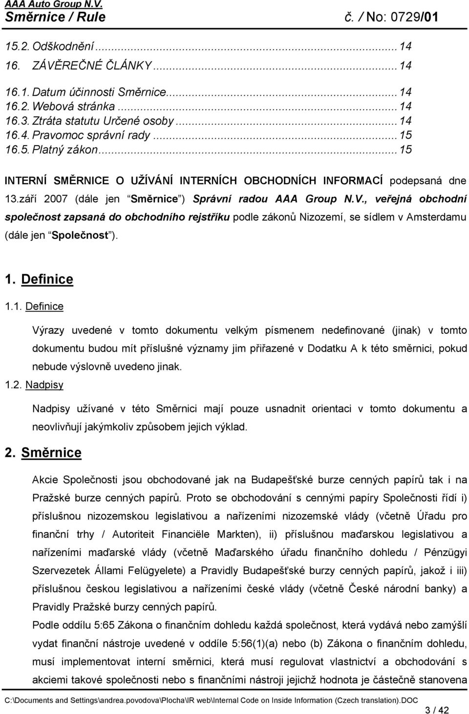 1. Definice 1.1. Definice Výrazy uvedené v tomto dokumentu velkým písmenem nedefinované (jinak) v tomto dokumentu budou mít příslušné významy jim přiřazené v Dodatku A k této směrnici, pokud nebude