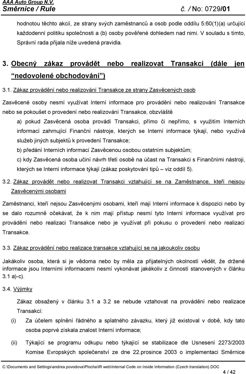 Zákaz provádění nebo realizování Transakce ze strany Zasvěcených osob Zasvěcené osoby nesmí využívat Interní informace pro provádění nebo realizování Transakce nebo se pokoušet o provedení nebo