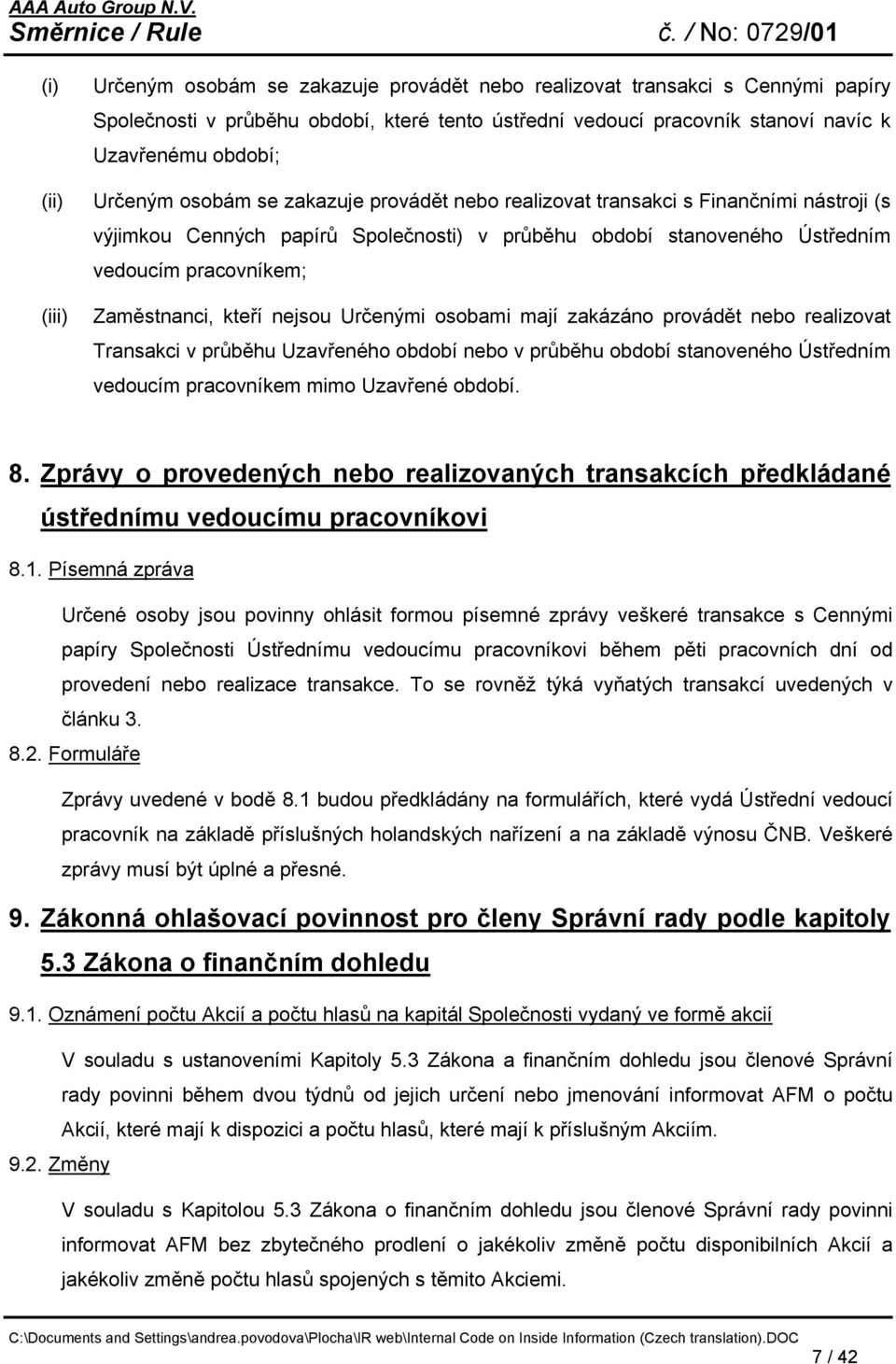 kteří nejsou Určenými osobami mají zakázáno provádět nebo realizovat Transakci v průběhu Uzavřeného období nebo v průběhu období stanoveného Ústředním vedoucím pracovníkem mimo Uzavřené období. 8.