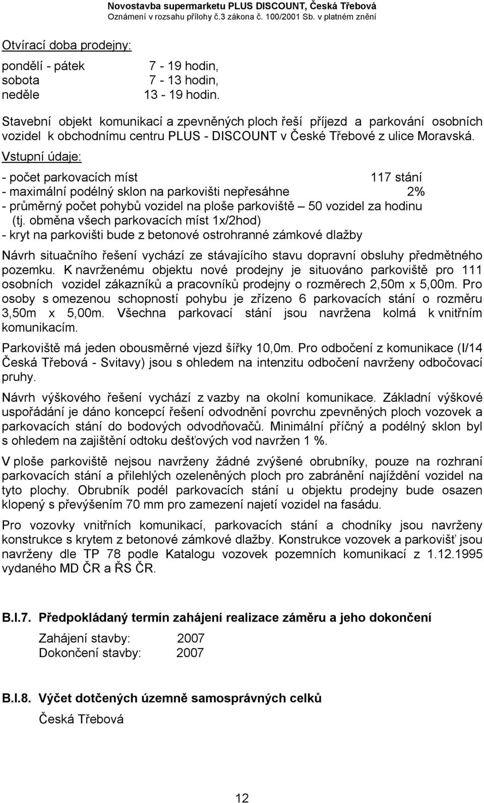 Vstupní údaje: - počet parkovacích míst 117 stání - maximální podélný sklon na parkovišti nepřesáhne 2% - průměrný počet pohybů vozidel na ploše parkoviště 50 vozidel za hodinu (tj.