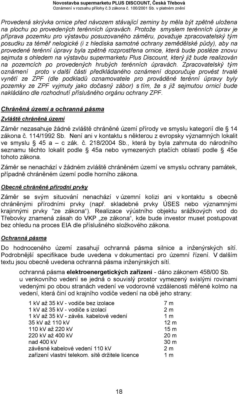 provedené terénní úpravy byla zpětně rozprostřena ornice, která bude posléze znovu sejmuta s ohledem na výstavbu supermarketu Plus Discount, který již bude realizován na pozemcích po provedených