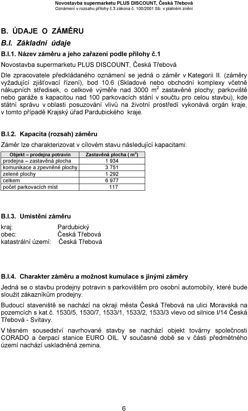 6 (Skladové nebo obchodní komplexy včetně nákupních středisek, o celkové výměře nad 3000 m 2 zastavěné plochy; parkoviště nebo garáže s kapacitou nad 100 parkovacích stání v součtu pro celou stavbu),