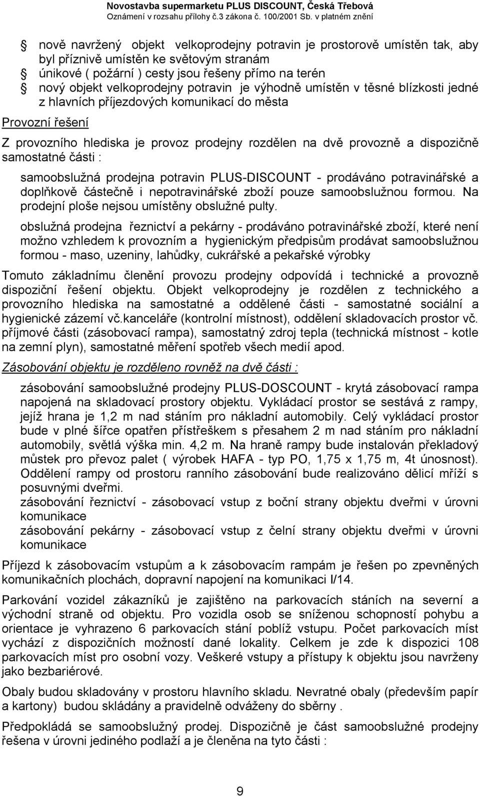 samostatné části : samoobslužná prodejna potravin PLUS-DISCOUNT - prodáváno potravinářské a doplňkově částečně i nepotravinářské zboží pouze samoobslužnou formou.