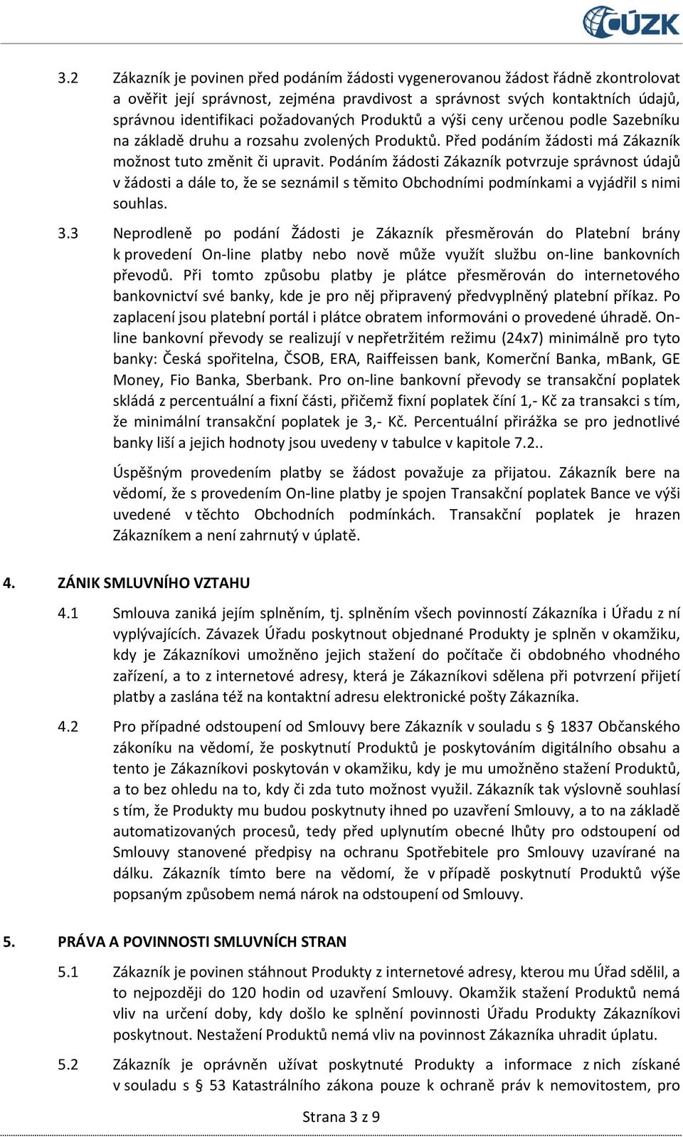 Podáním žádosti Zákazník potvrzuje správnost údajů v žádosti a dále to, že se seznámil s těmito Obchodními podmínkami a vyjádřil s nimi souhlas. 3.