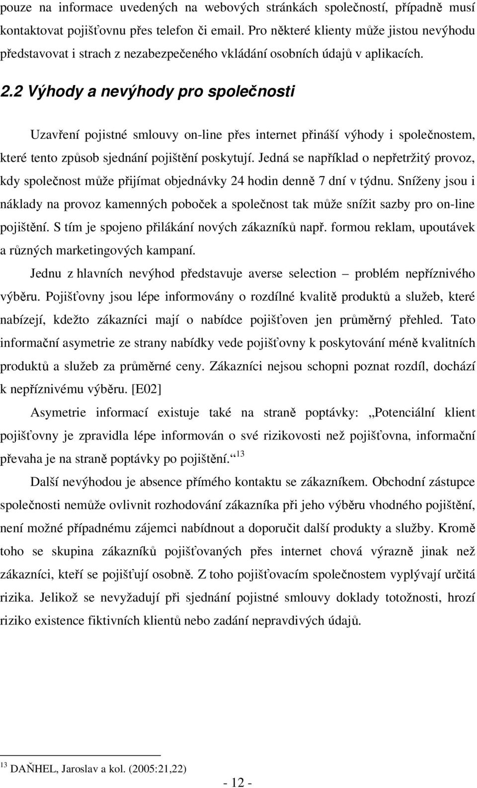 2 Výhody a nevýhody pro společnosti Uzavření pojistné smlouvy on-line přes internet přináší výhody i společnostem, které tento způsob sjednání pojištění poskytují.