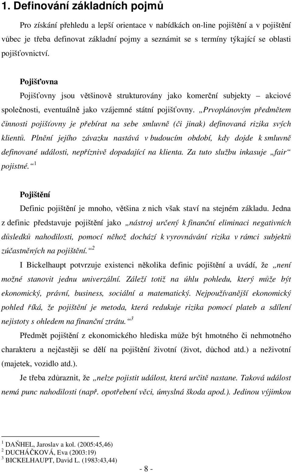 Prvoplánovým předmětem činnosti pojišťovny je přebírat na sebe smluvně (či jinak) definovaná rizika svých klientů.