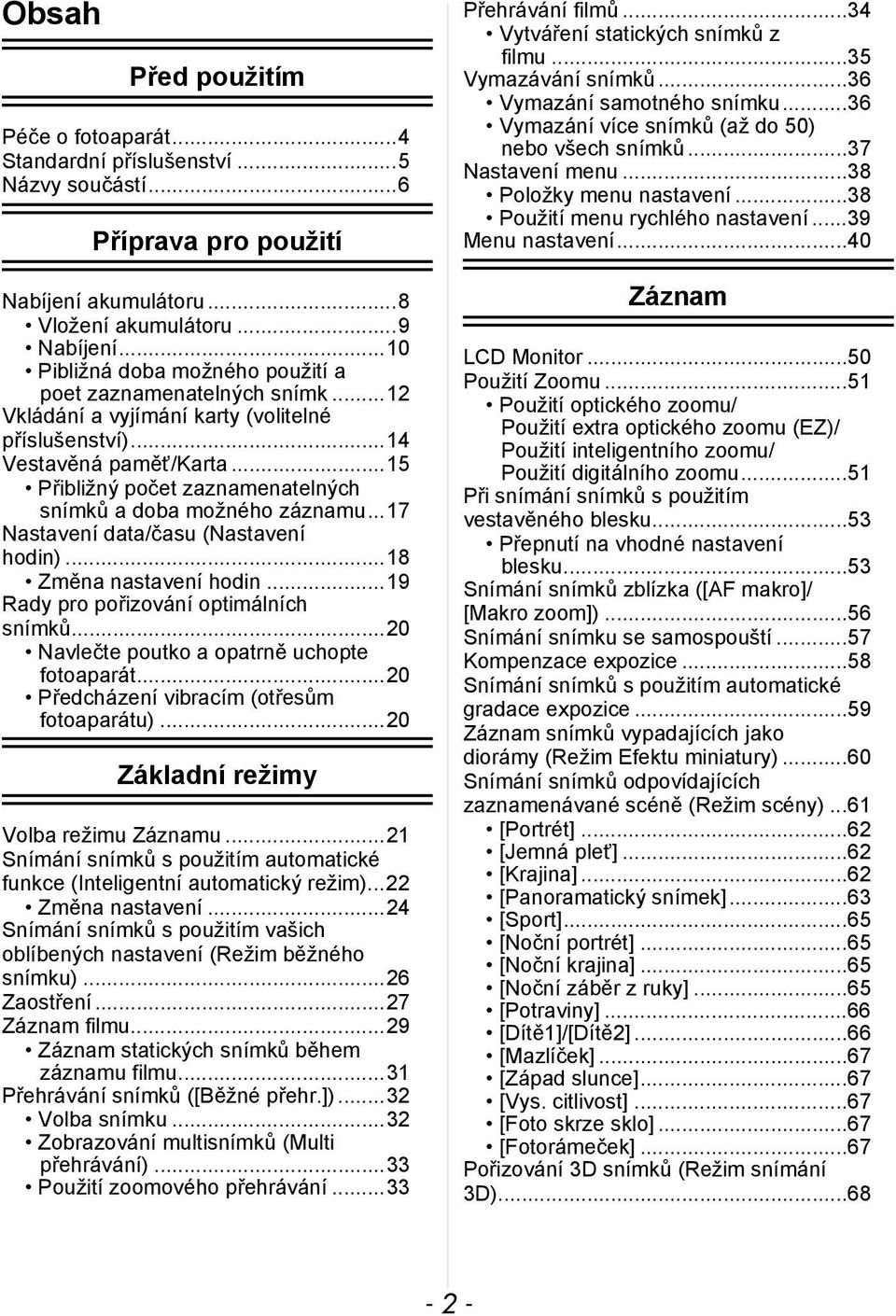 ..15 Přibližný počet zaznamenatelných snímků a doba možného záznamu...17 Nastavení data/času (Nastavení hodin)...18 Změna nastavení hodin...19 Rady pro pořizování optimálních snímků.