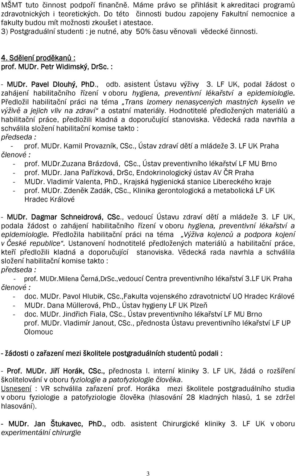 Sdělení proděkanů : prof. MUDr. Petr Widimský, DrSc. : - MUDr. Pavel Dlouhý, PhD., odb. asistent Ústavu výživy 3.