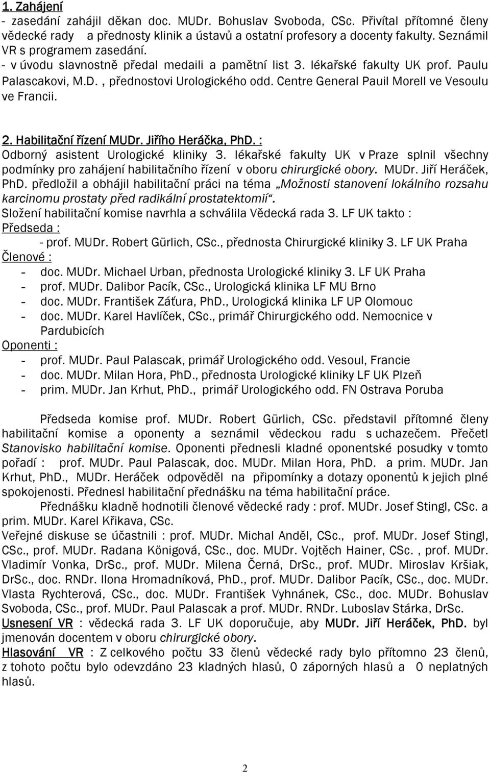 Centre General Pauil Morell ve Vesoulu ve Francii. 2. Habilitační řízení MUDr. Jiřího Heráčka, PhD. : Odborný asistent Urologické kliniky 3.