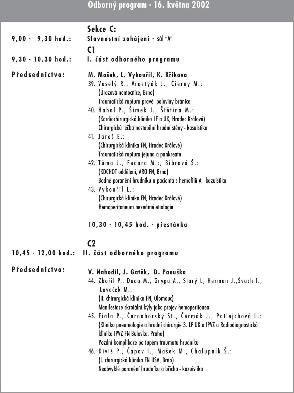 : (Kardiochirurgická klinika LF a UK, Hradec Králové) Chirurgická léčba nestabilní hrudní stěny - kasuistika 41. Jaroš E.