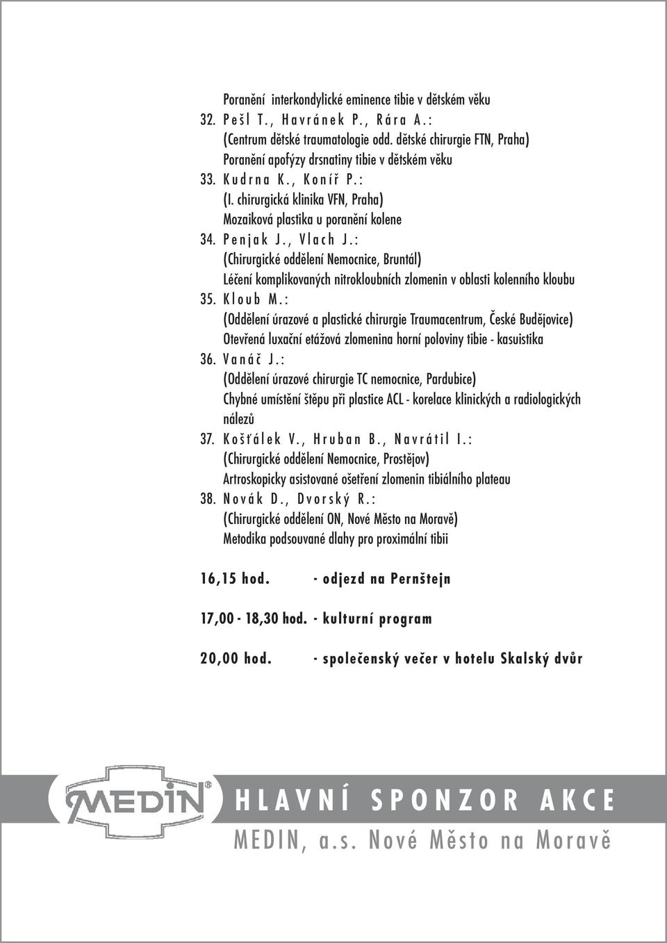 : (Chirurgické oddělení Nemocnice, Bruntál) Léčení komplikovaných nitrokloubních zlomenin v oblasti kolenního kloubu 35. Kloub M.