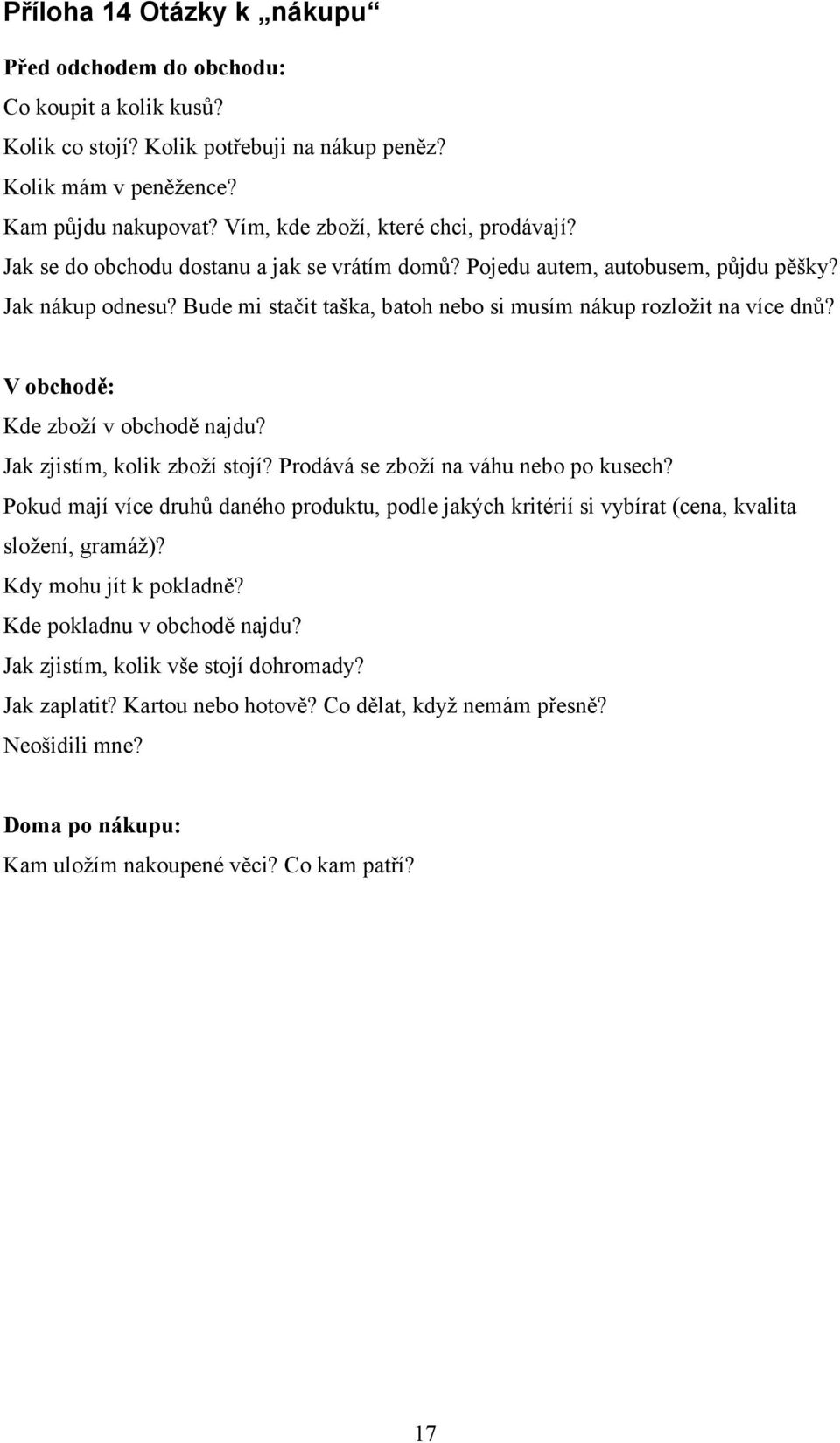 Bude mi stačit taška, batoh nebo si musím nákup rozložit na více dnů? V obchodě: Kde zboží v obchodě najdu? Jak zjistím, kolik zboží stojí? Prodává se zboží na váhu nebo po kusech?