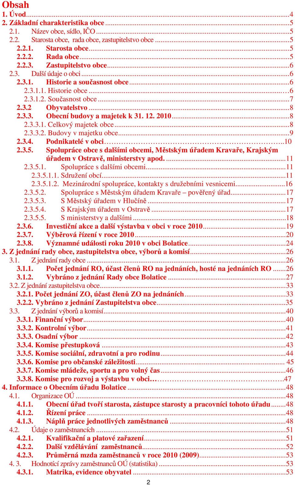 12. 2010...8 2.3.3.1. Celkový majetek obce...8 2.3.3.2. Budovy v majetku obce...9 2.3.4. Podnikatelé v obci..10 2.3.5.