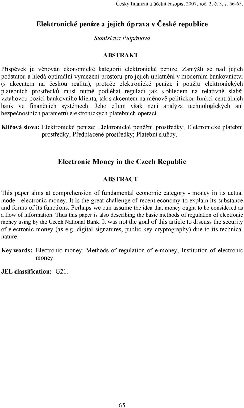 Zamýšlí se nad jejich podstatou a hledá optimální vymezení prostoru pro jejich uplatnění v moderním bankovnictví (s akcentem na českou realitu), protože elektronické peníze i použití elektronických