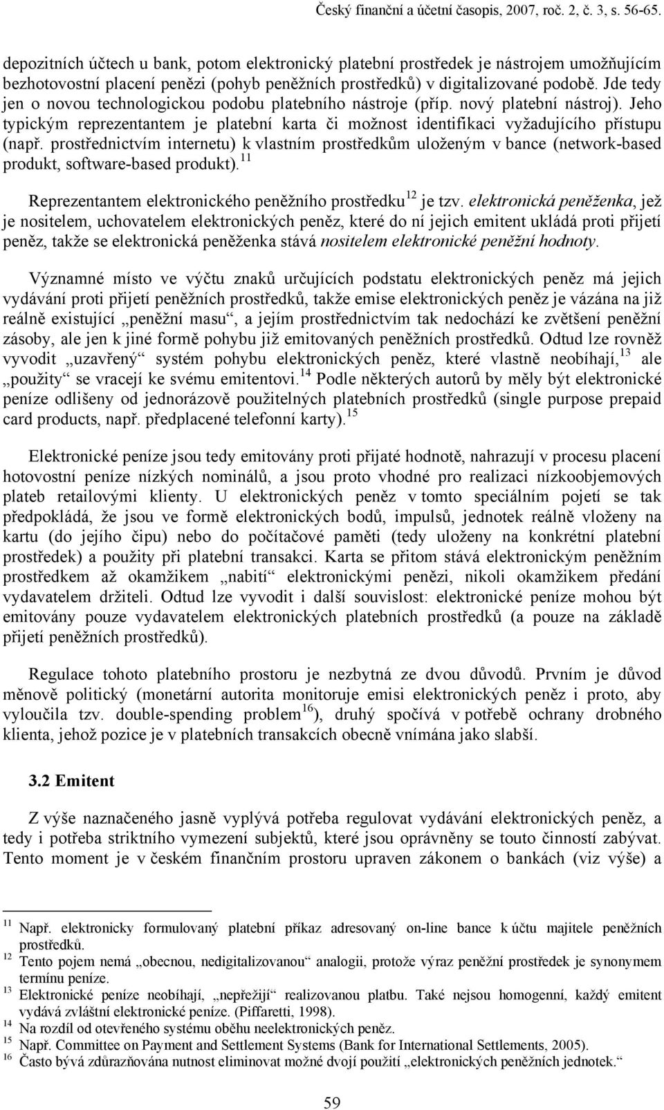 Jde tedy jen o novou technologickou podobu platebního nástroje (příp. nový platební nástroj). Jeho typickým reprezentantem je platební karta či možnost identifikaci vyžadujícího přístupu (např.