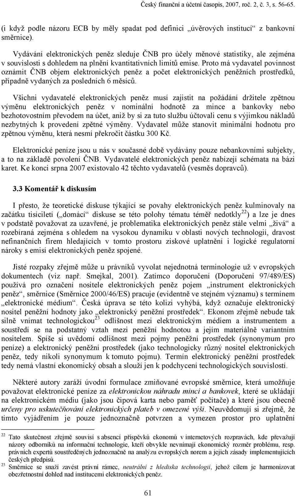 Proto má vydavatel povinnost oznámit ČNB objem elektronických peněz a počet elektronických peněžních prostředků, případně vydaných za posledních 6 měsíců.