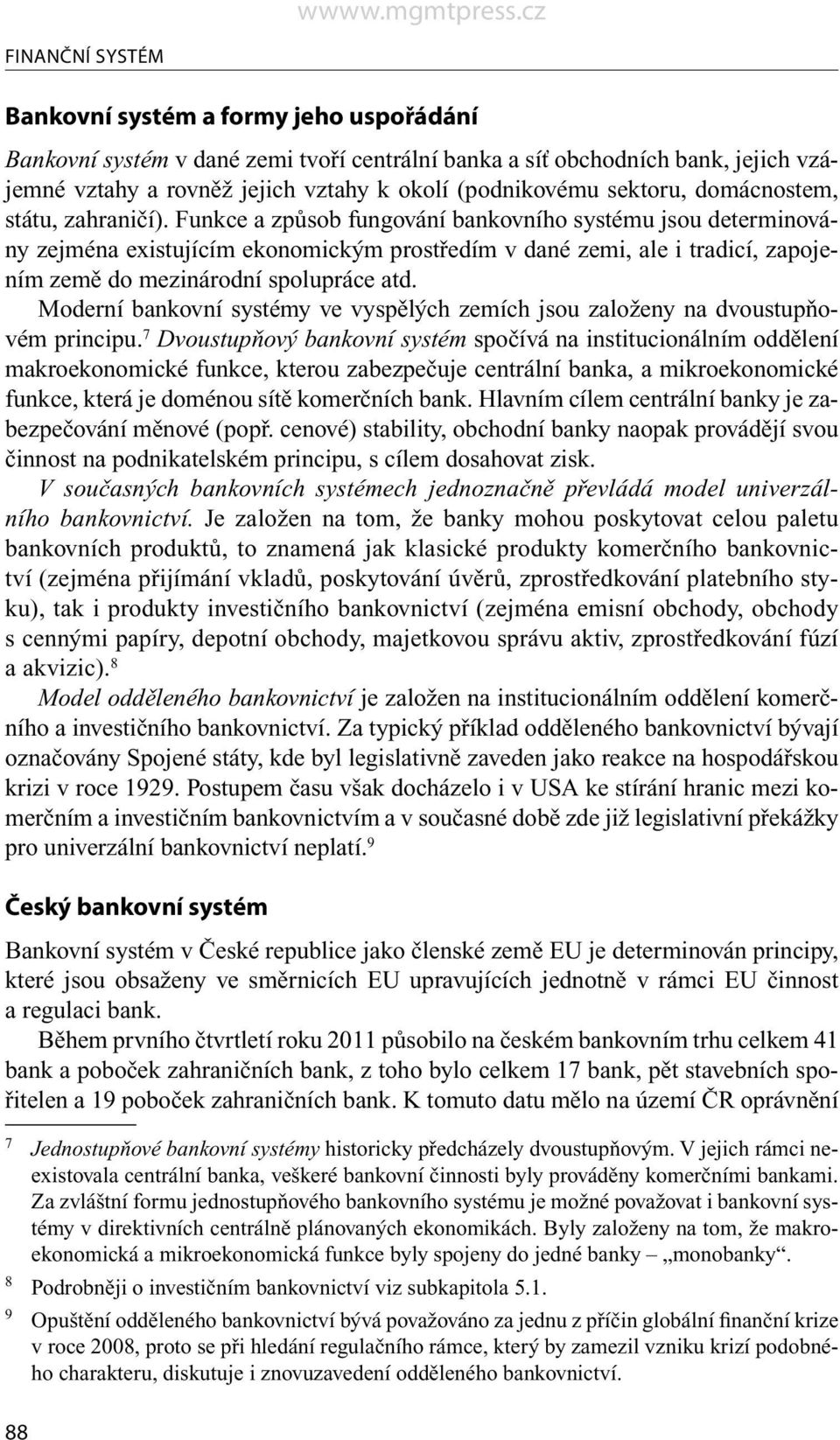 Funkce a způsob fungování bankovního systému jsou determinovány zejména existujícím ekonomickým prostředím v dané zemi, ale i tradicí, zapojením země do mezinárodní spolupráce atd.