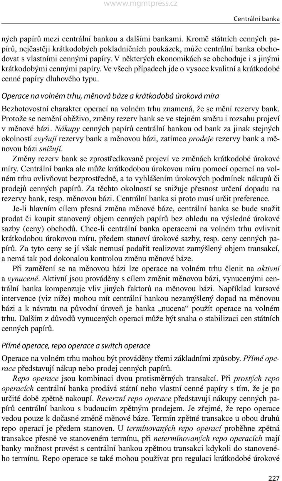 V některých ekonomikách se obchoduje i s jinými krátkodobými cennými papíry. Ve všech případech jde o vysoce kvalitní a krátkodobé cenné papíry dluhového typu.