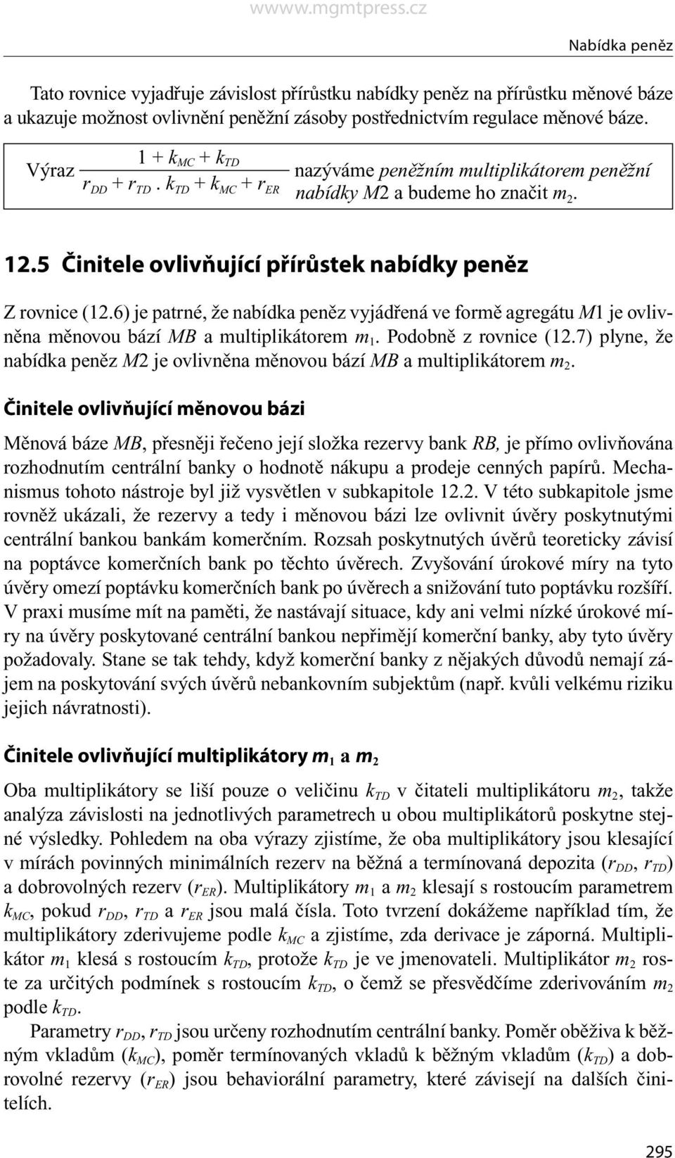 6) je patrné, že nabídka peněz vyjádřená ve formě agregátu M1 je ovlivněna měnovou bází MB a multiplikátorem m 1. Po dob ně z rov ni ce (12.