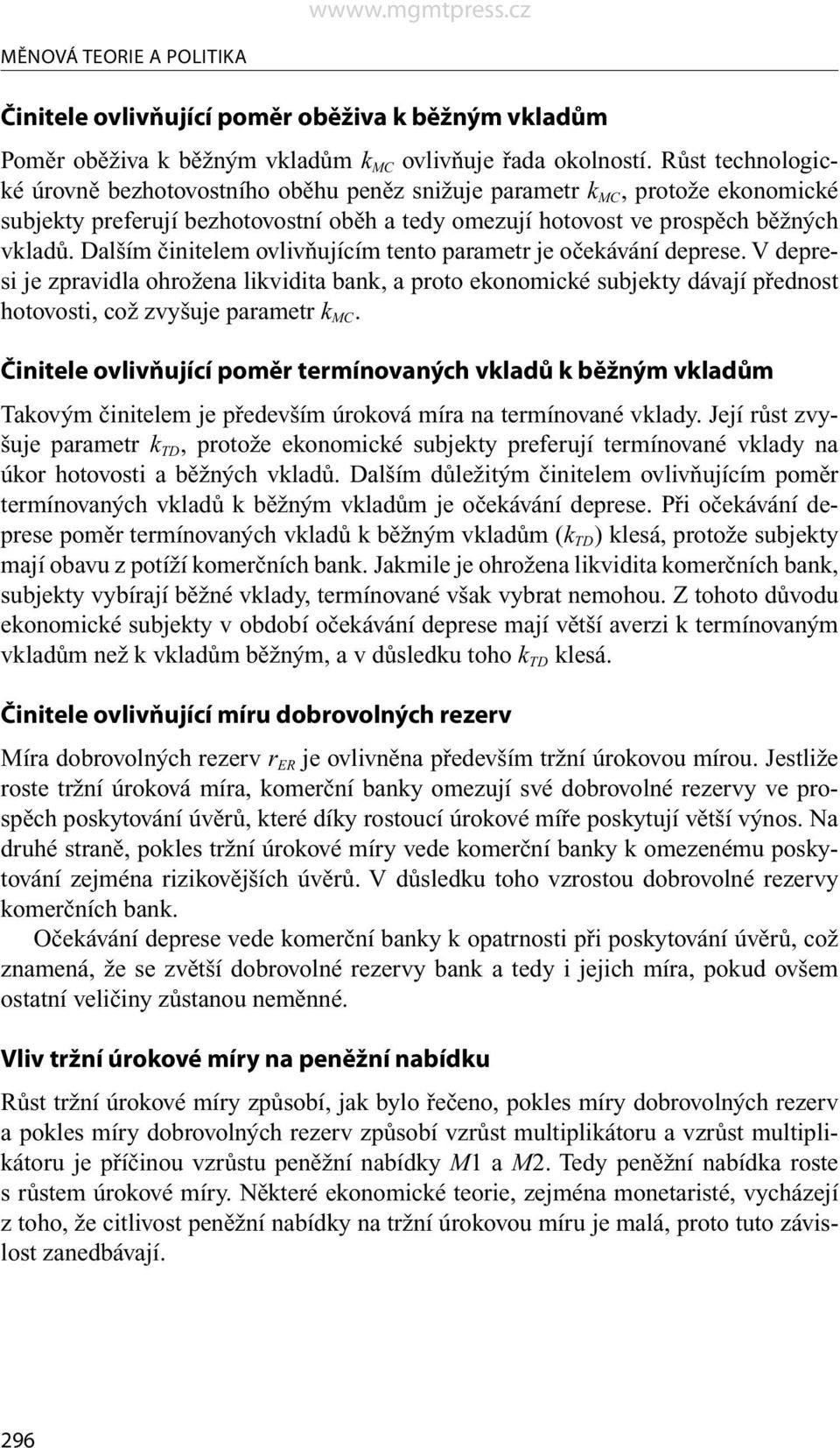 Dalším činitelem ovlivňujícím tento parametr je očekávání deprese. V depresi je zpravidla ohrožena likvidita bank, a proto ekonomické subjekty dávají přednost hotovosti, což zvyšuje parametr k MC.