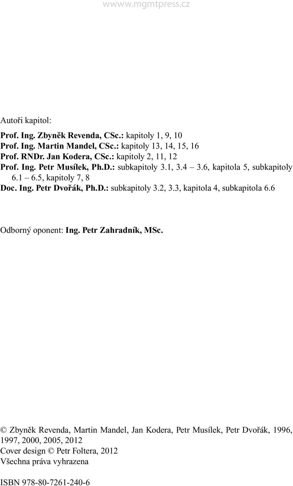 5, kapitoly 7, 8 Doc. Ing. Petr Dvořák, Ph.D.: subkapitoly 3.2, 3.3, kapitola 4, subkapitola 6.6 Odborný oponent: Ing. Petr Zahradník, MSc.