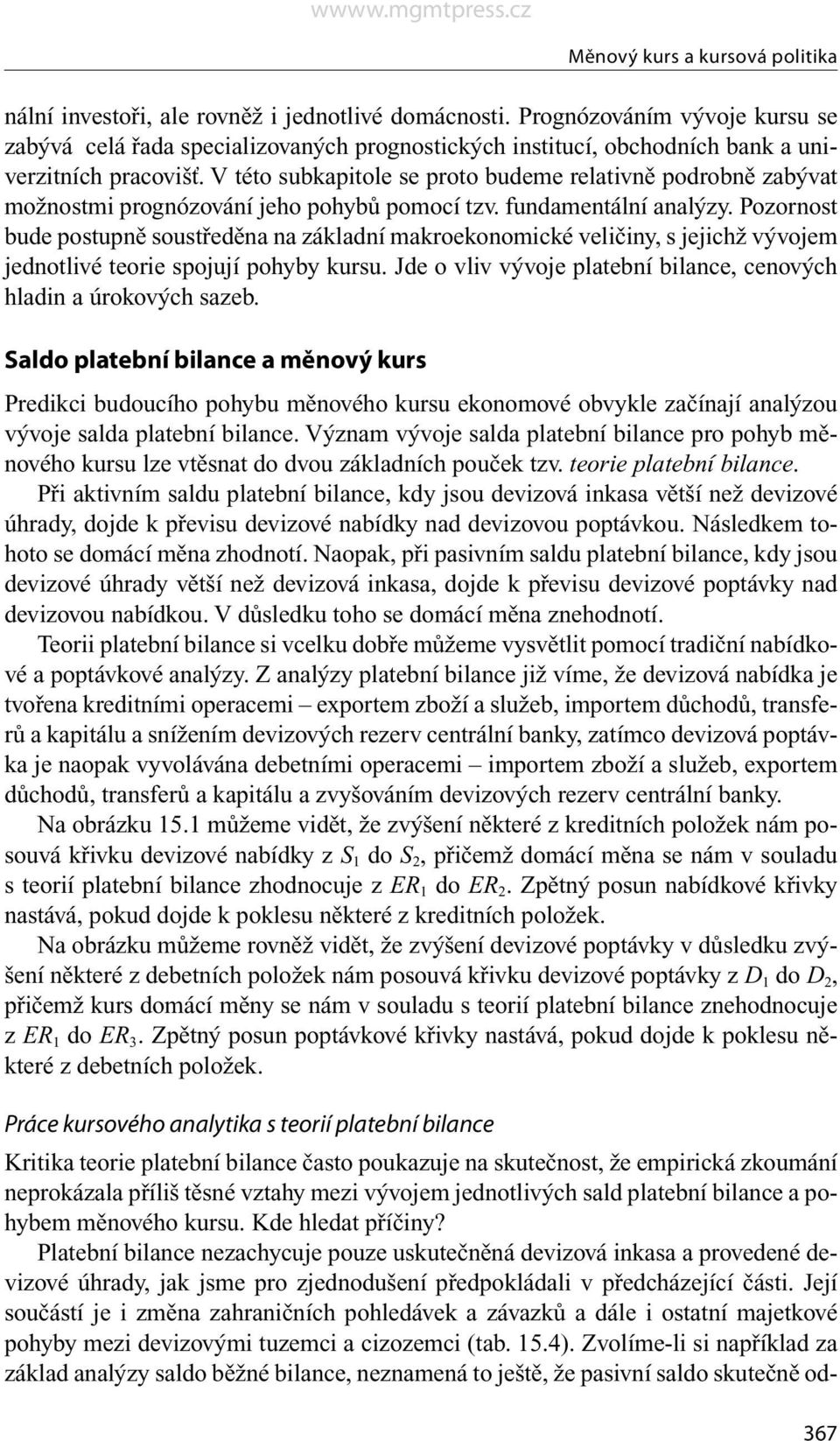 Platební bilance nezachycuje pouze uskutečněná devizová inkasa a provedené devizové úhrady, jak jsme pro zjednodušení předpokládali v předcházející části.