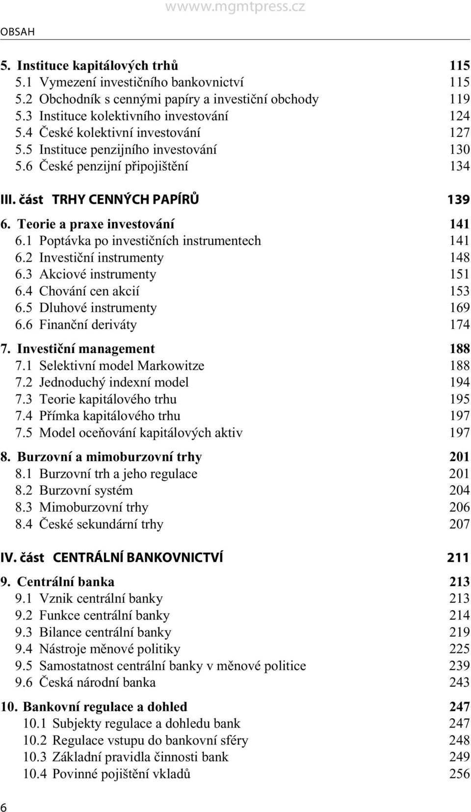 1 Poptávka po investičních instrumentech 141 6.2 Investiční instrumenty 148 6.3 Akciové instrumenty 151 6.4 Chování cen akcií 153 6.5 Dluhové instrumenty 169 6.6 Finanční deriváty 174 7.