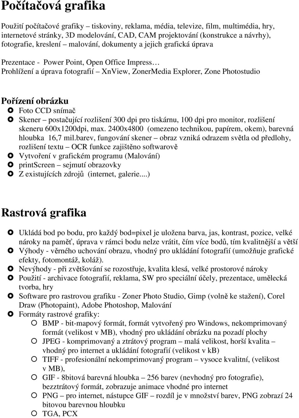 CCD snímač Skener postačující rozlišení 300 dpi pro tiskárnu, 100 dpi pro monitor, rozlišení skeneru 600x1200dpi, max. 2400x4800 (omezeno technikou, papírem, okem), barevná hloubka 16,7 mil.