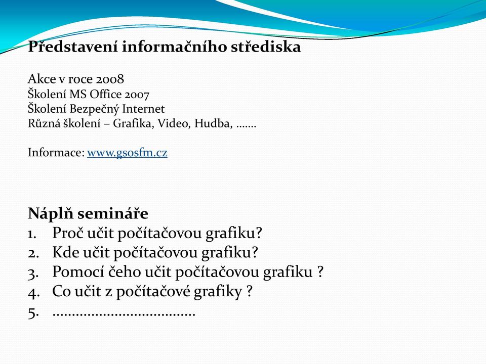 gsosfm.cz Náplň semináře 1. Proč učit počítačovou grafiku? 2.