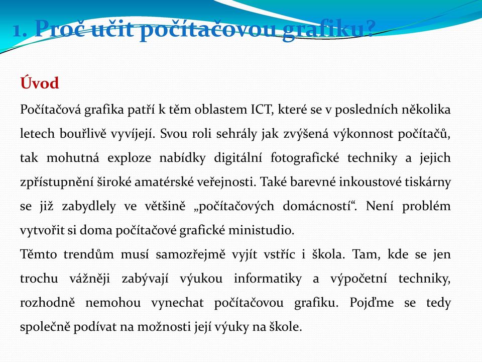 Také barevné inkoustové tiskárny se již zabydlely ve většině počítačových domácností. Není problém vytvořit si doma počítačové grafické ministudio.