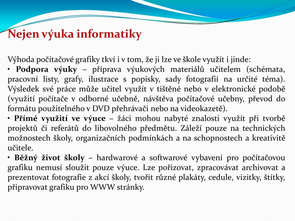 Výsledek své práce může učitel využít v tištěné nebo v elektronické podobě (využití počítače v odborné učebně, návštěva počítačové učebny, převod do formátu použitelného v DVD přehrávači nebo