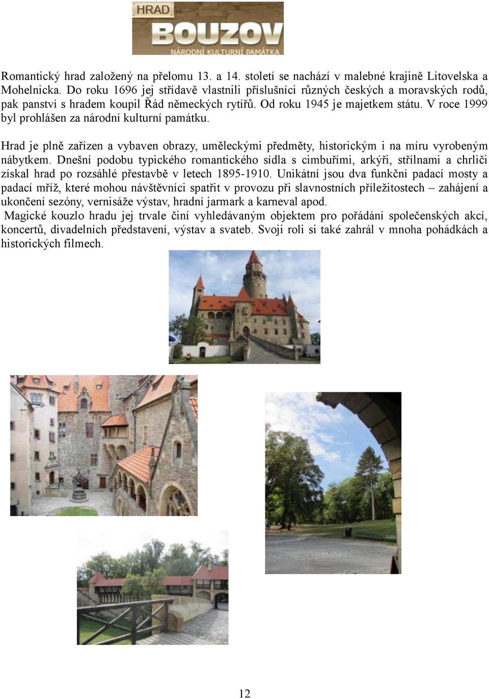 V roce 1999 byl prohlášen za národní kulturní památku. Hrad je plně zařízen a vybaven obrazy, uměleckými předměty, historickým i na míru vyrobeným nábytkem.