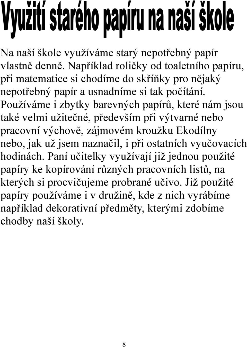 Pouţíváme i zbytky barevných papírů, které nám jsou také velmi uţitečné, především při výtvarné nebo pracovní výchově, zájmovém krouţku Ekodílny nebo, jak uţ jsem