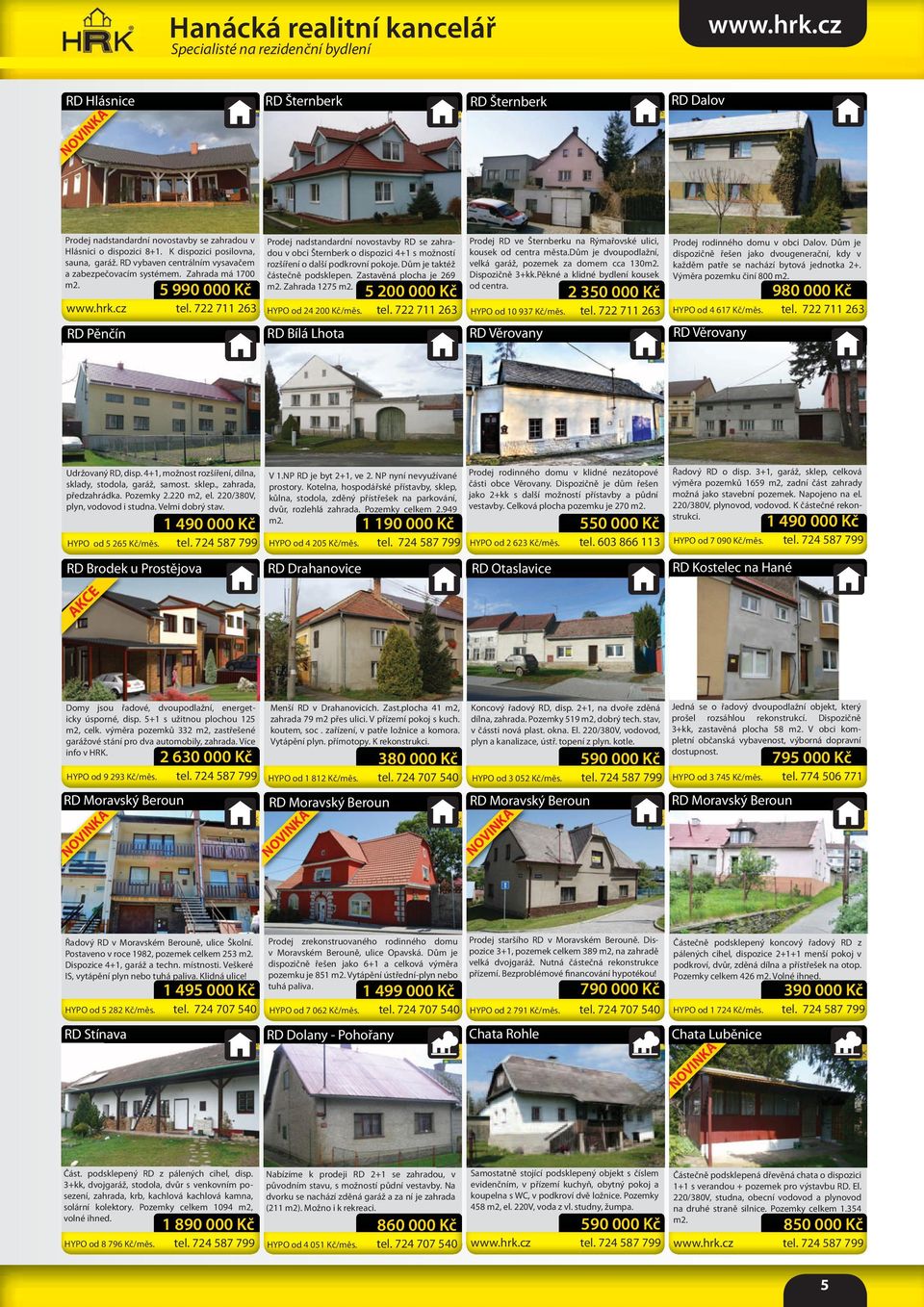 722 711 263 RD Pěnčín Prodej nadstandardní novostavby RD se zahradou v obci Šternberk o dispozici 4+1 s možností rozšíření o další podkrovní pokoje. Dům je taktéž částečně podsklepen.