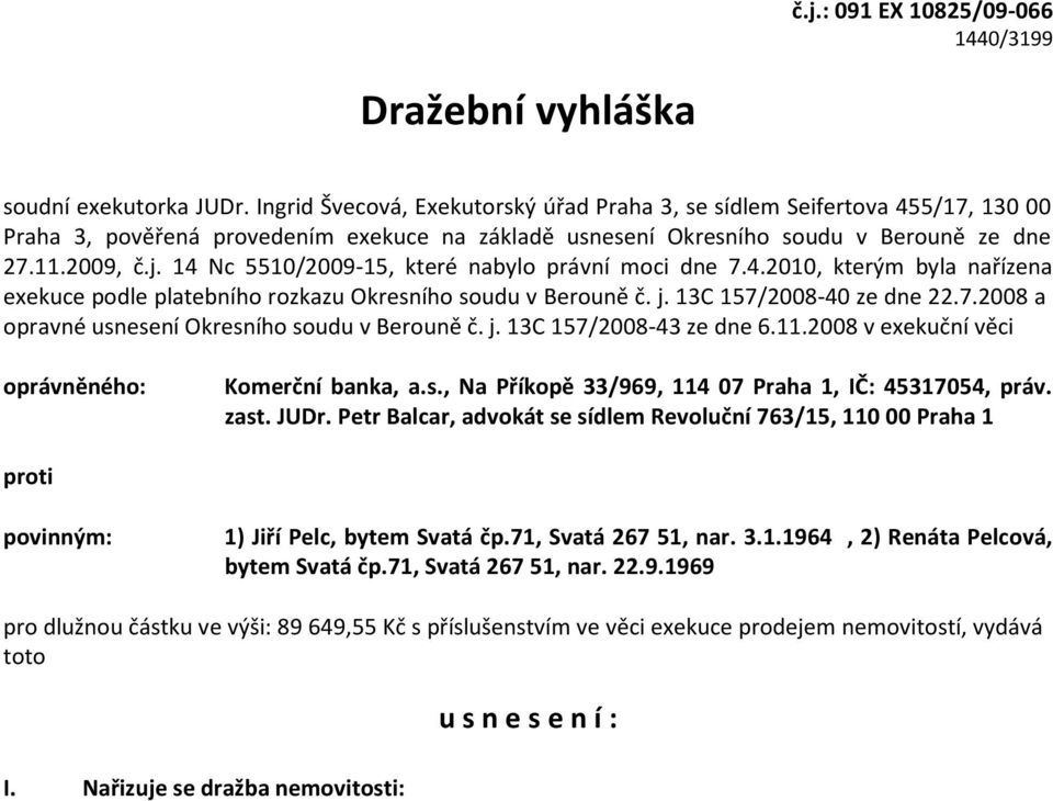 14 Nc 5510/2009-15, které nabylo právní moci dne 7.4.2010, kterým byla nařízena exekuce podle platebního rozkazu Okresního soudu v Berouně č. j. 13C 157/2008-40 ze dne 22.7.2008 a opravné usnesení Okresního soudu v Berouně č.