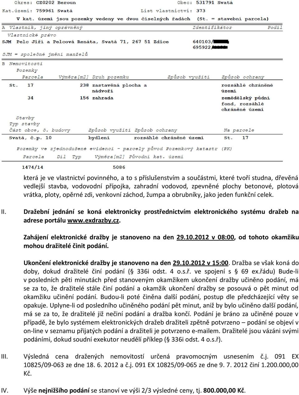 cz. Zahájení elektronické dražby je stanoveno na den 29.10.2012 v 08:00, od tohoto okamžiku mohou dražitelé činit podání. Ukončení elektronické dražby je stanoveno na den 29.10.2012 v 15:00.