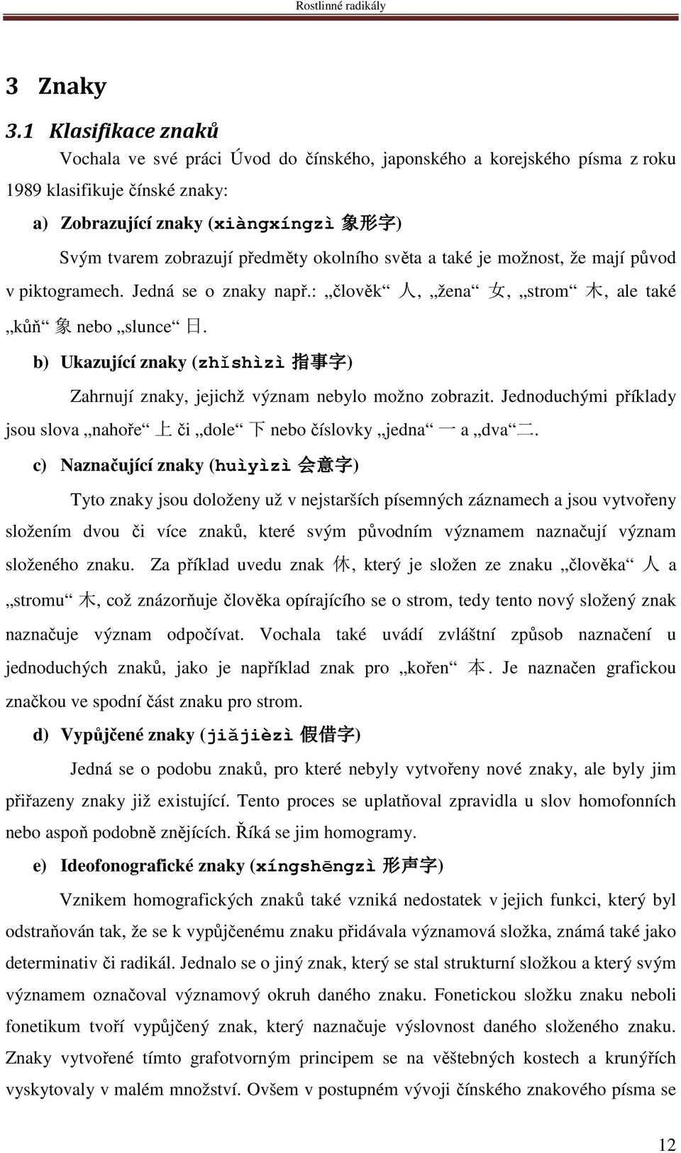 okolního světa a také je možnost, že mají původ v piktogramech. Jedná se o znaky např.: člověk 人, žena 女, strom 木, ale také kůň 象 nebo slunce 日.