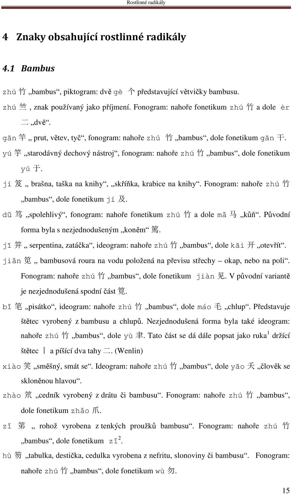 yú 竽 starodávný dechový nástroj, fonogram: nahoře zhú 竹 bambus, dole fonetikum yú 于. jí 笈 brašna, taška na knihy, skříňka, krabice na knihy. Fonogram: nahoře zhú 竹 bambus, dole fonetikum jí 及.