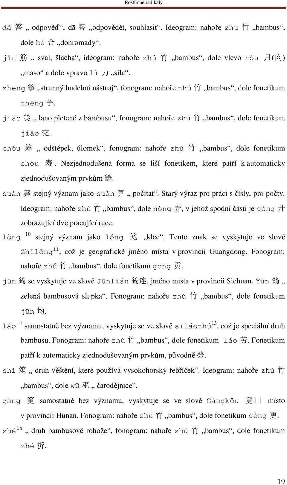 chóu 筹 odštěpek, úlomek, fonogram: nahoře zhú 竹 bambus, dole fonetikum shòu 寿. Nezjednodušená forma se liší fonetikem, které patří k automaticky zjednodušovaným prvkům 籌.