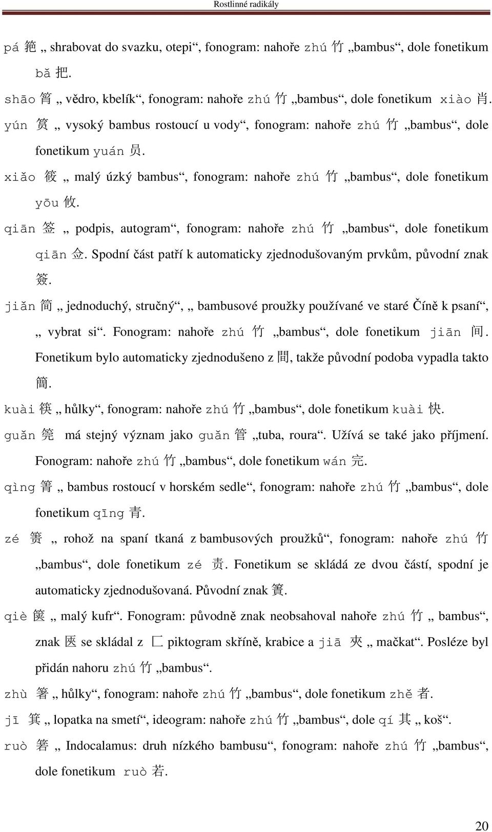 qiān 签 podpis, autogram, fonogram: nahoře zhú 竹 bambus, dole fonetikum qiān 佥. Spodní část patří k automaticky zjednodušovaným prvkům, původní znak 簽.