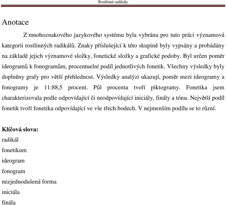 Byl určen poměr ideogramů k fonogramům, procentuelní podíl jednotlivých fonetik. Všechny výsledky byly doplněny grafy pro větší přehlednost.