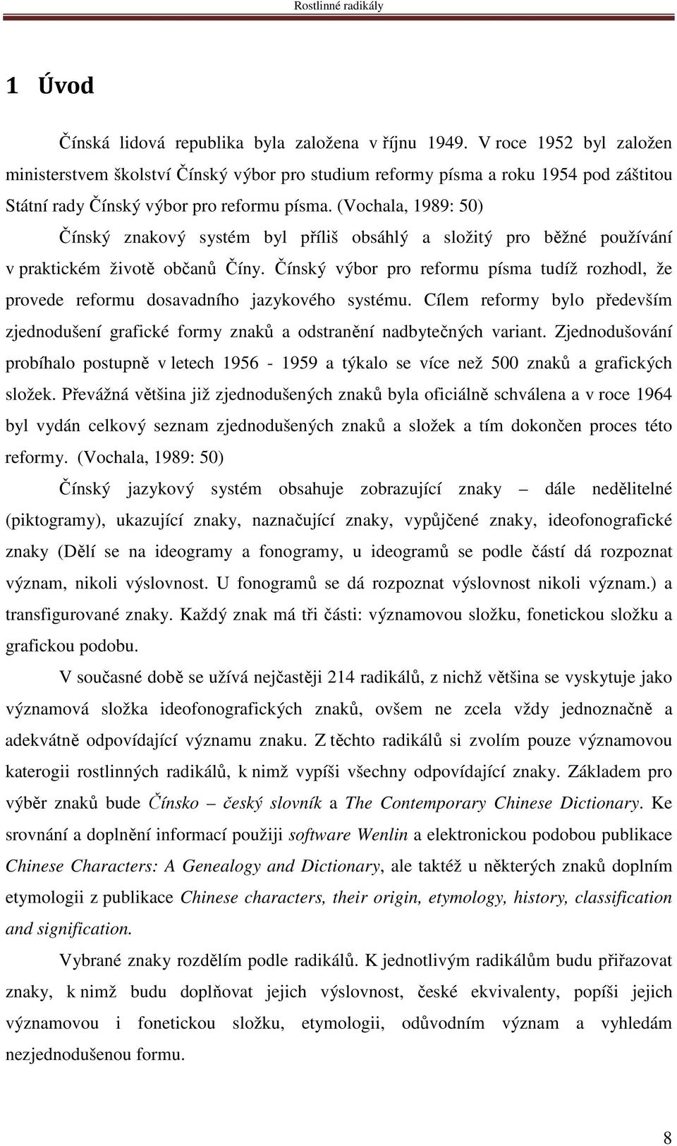 (Vochala, 1989: 50) Čínský znakový systém byl příliš obsáhlý a složitý pro běžné používání v praktickém životě občanů Číny.