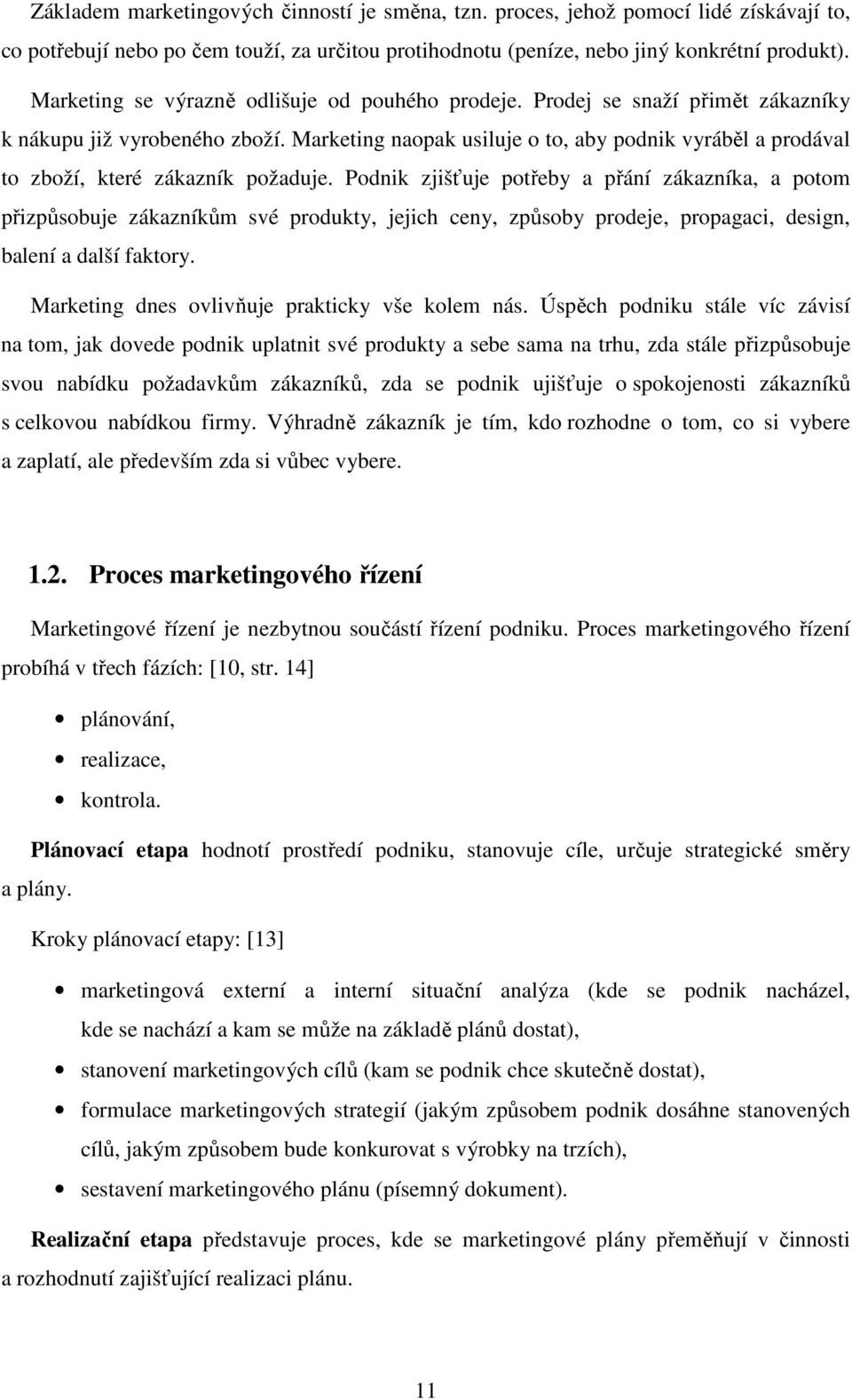 Marketing naopak usiluje o to, aby podnik vyráběl a prodával to zboží, které zákazník požaduje.