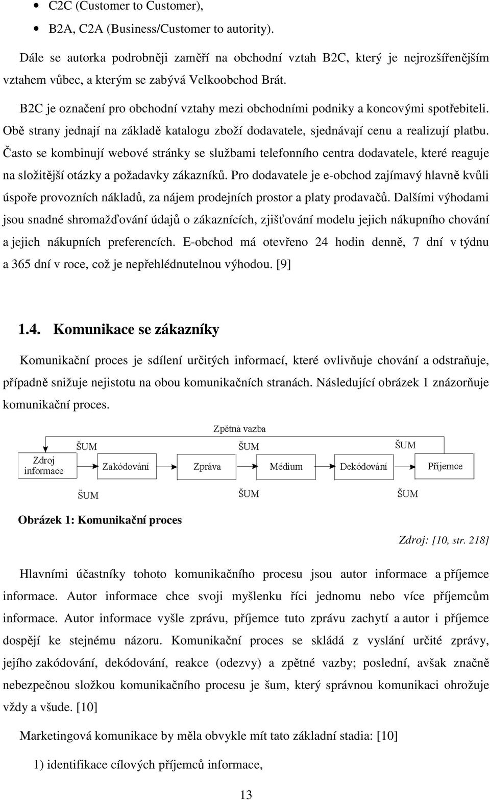 B2C je označení pro obchodní vztahy mezi obchodními podniky a koncovými spotřebiteli. Obě strany jednají na základě katalogu zboží dodavatele, sjednávají cenu a realizují platbu.