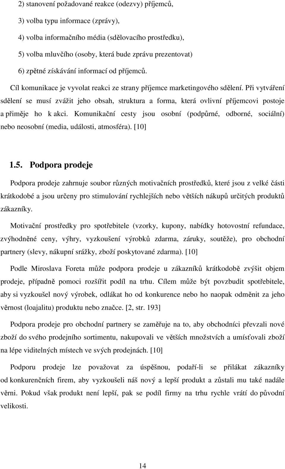 Při vytváření sdělení se musí zvážit jeho obsah, struktura a forma, která ovlivní příjemcovi postoje a přiměje ho k akci.