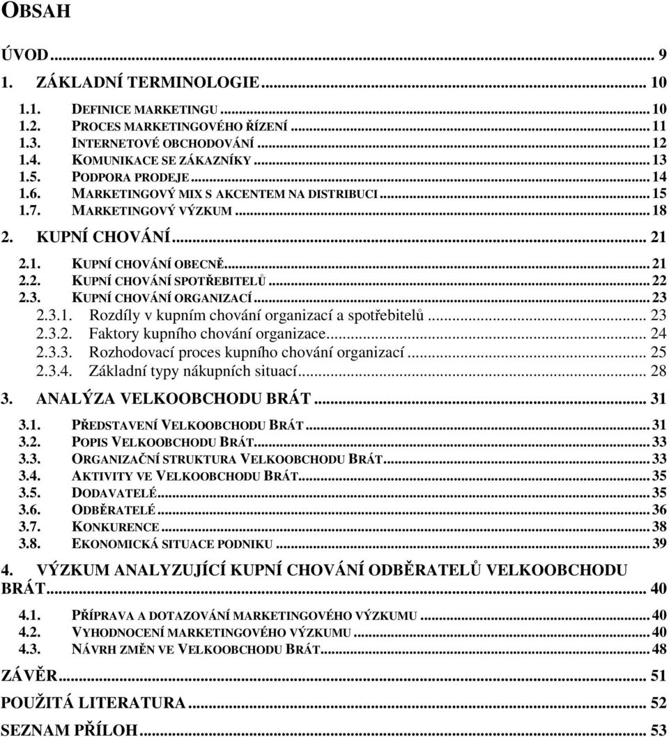 3. KUPNÍ CHOVÁNÍ ORGANIZACÍ... 23 2.3.1. Rozdíly v kupním chování organizací a spotřebitelů... 23 2.3.2. Faktory kupního chování organizace... 24 2.3.3. Rozhodovací proces kupního chování organizací.