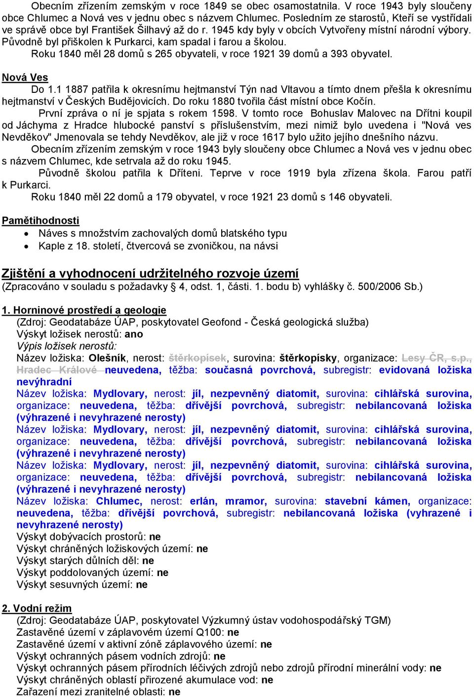 Původně byl přiškolen k Purkarci, kam spadal i farou a školou. Roku 1840 měl 28 domů s 265 obyvateli, v roce 1921 39 domů a 393 obyvatel. Nová Ves Do 1.