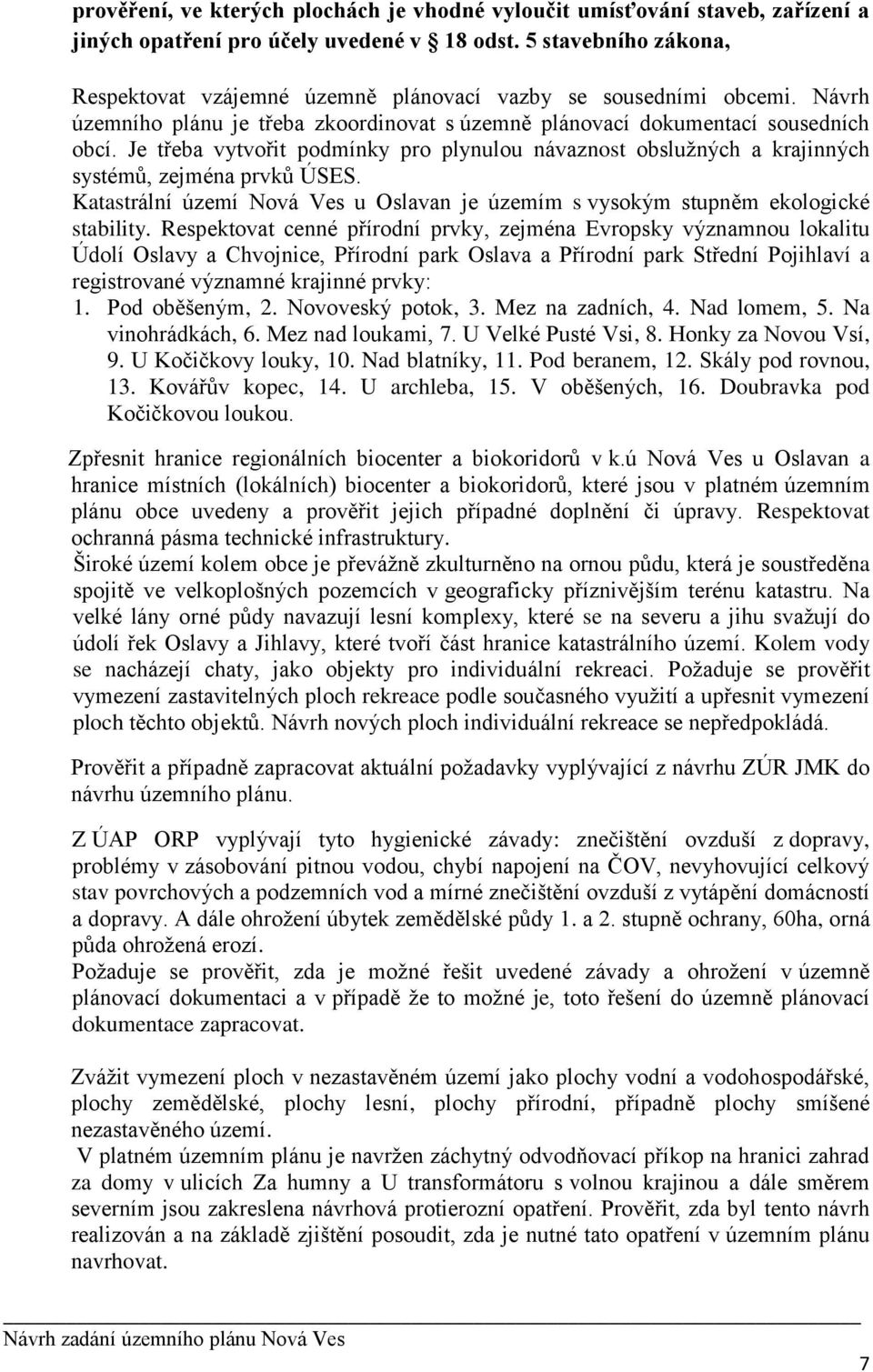 Je třeba vytvořit podmínky pro plynulou návaznost obslužných a krajinných systémů, zejména prvků ÚSES. Katastrální území Nová Ves u Oslavan je územím s vysokým stupněm ekologické stability.