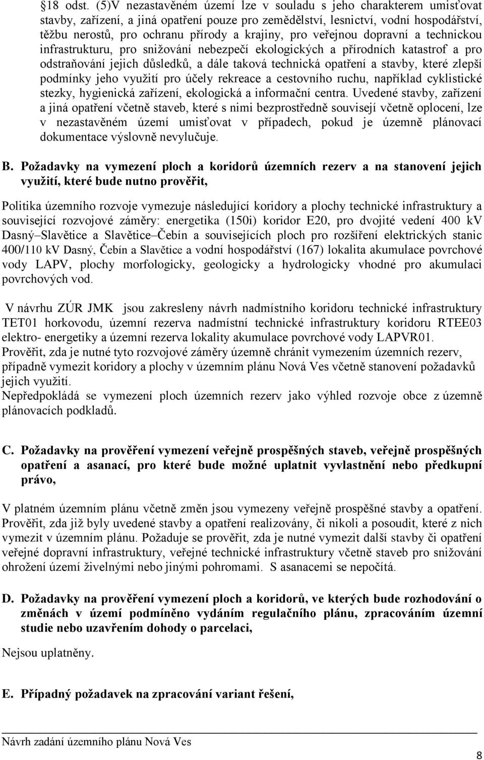 krajiny, pro veřejnou dopravní a technickou infrastrukturu, pro snižování nebezpečí ekologických a přírodních katastrof a pro odstraňování jejich důsledků, a dále taková technická opatření a stavby,