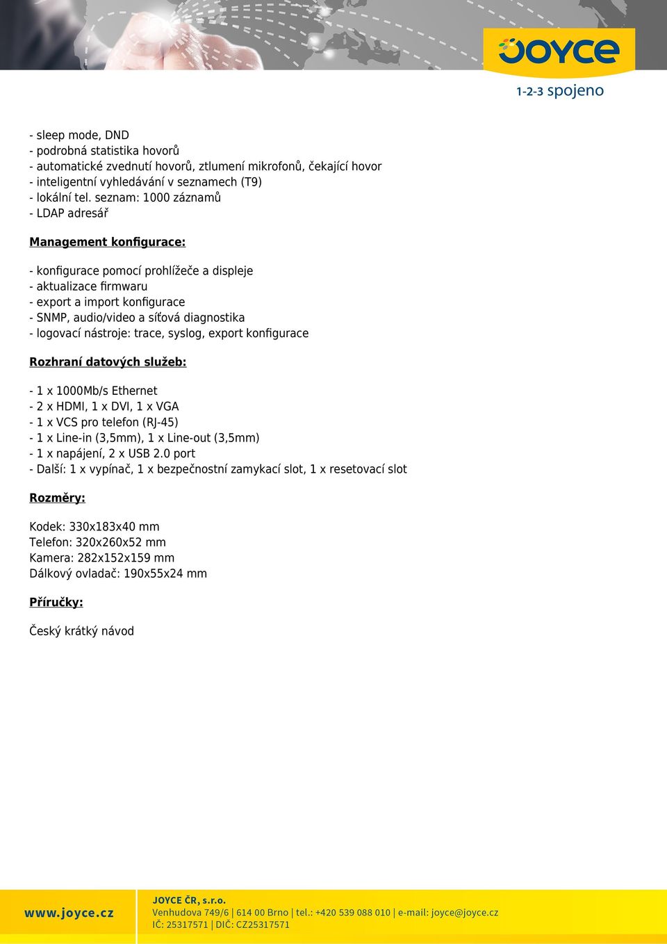 logovací nástroje: trace, syslog, export konﬁgurace Rozhraní datových služeb: - 1 x 1000Mb/s Ethernet - 2 x HDMI, 1 x DVI, 1 x VGA - 1 x VCS pro telefon (RJ-45) - 1 x Line-in (3,5mm), 1 x Line-out